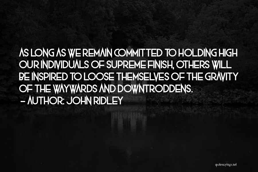 John Ridley Quotes: As Long As We Remain Committed To Holding High Our Individuals Of Supreme Finish, Others Will Be Inspired To Loose