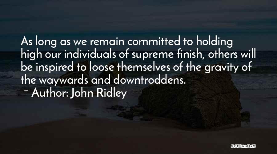 John Ridley Quotes: As Long As We Remain Committed To Holding High Our Individuals Of Supreme Finish, Others Will Be Inspired To Loose