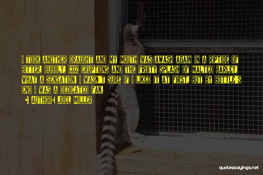 Joel Miller Quotes: I Took Another Draught And My Mouth Was Awash Again In A Riptide Of Bitter, Bubbly, Co2 Eruptions And The