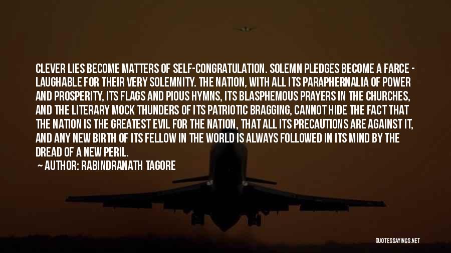 Rabindranath Tagore Quotes: Clever Lies Become Matters Of Self-congratulation. Solemn Pledges Become A Farce - Laughable For Their Very Solemnity. The Nation, With