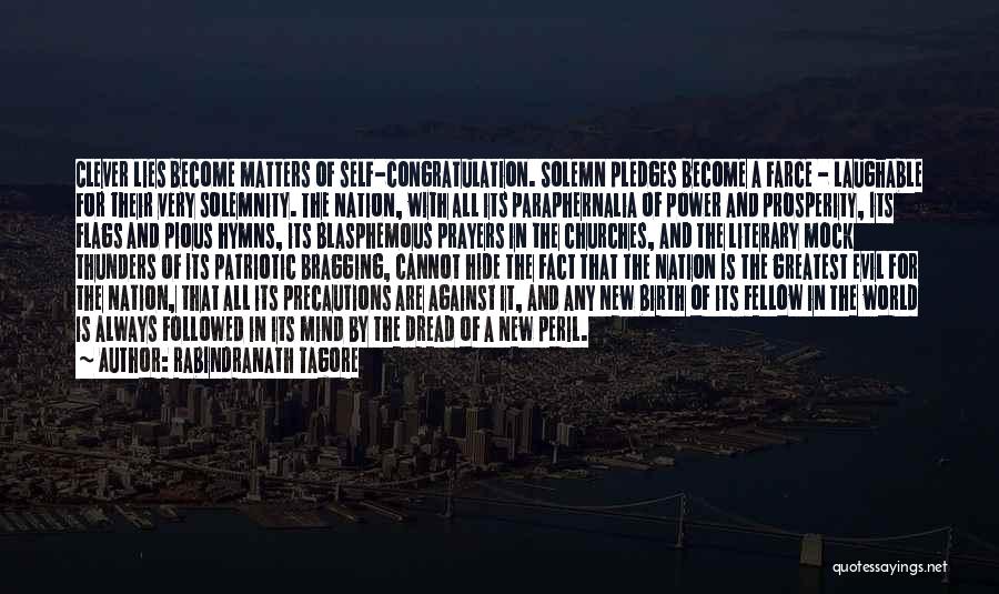Rabindranath Tagore Quotes: Clever Lies Become Matters Of Self-congratulation. Solemn Pledges Become A Farce - Laughable For Their Very Solemnity. The Nation, With