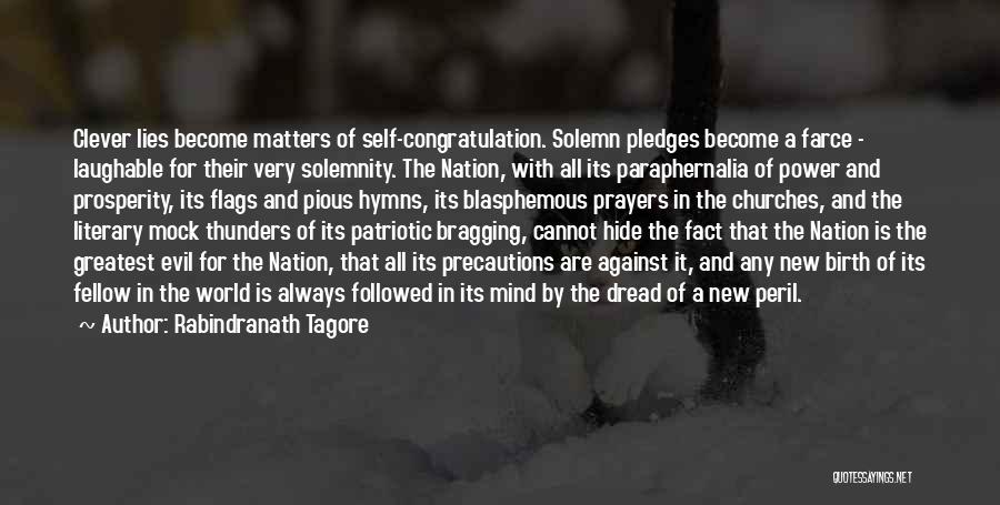 Rabindranath Tagore Quotes: Clever Lies Become Matters Of Self-congratulation. Solemn Pledges Become A Farce - Laughable For Their Very Solemnity. The Nation, With