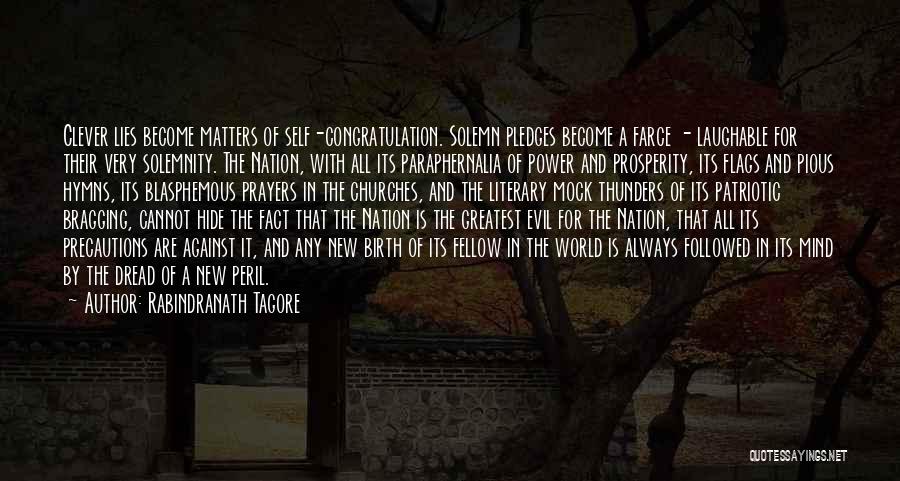 Rabindranath Tagore Quotes: Clever Lies Become Matters Of Self-congratulation. Solemn Pledges Become A Farce - Laughable For Their Very Solemnity. The Nation, With