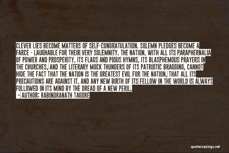 Rabindranath Tagore Quotes: Clever Lies Become Matters Of Self-congratulation. Solemn Pledges Become A Farce - Laughable For Their Very Solemnity. The Nation, With