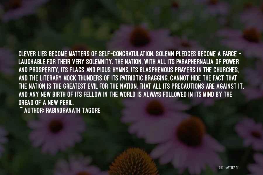 Rabindranath Tagore Quotes: Clever Lies Become Matters Of Self-congratulation. Solemn Pledges Become A Farce - Laughable For Their Very Solemnity. The Nation, With