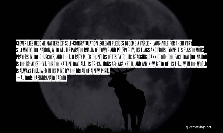 Rabindranath Tagore Quotes: Clever Lies Become Matters Of Self-congratulation. Solemn Pledges Become A Farce - Laughable For Their Very Solemnity. The Nation, With