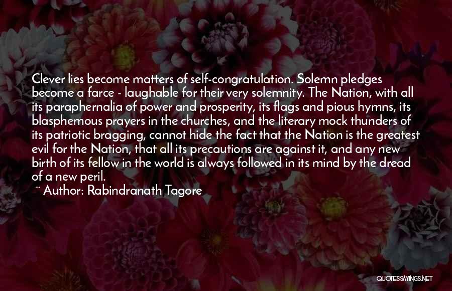 Rabindranath Tagore Quotes: Clever Lies Become Matters Of Self-congratulation. Solemn Pledges Become A Farce - Laughable For Their Very Solemnity. The Nation, With