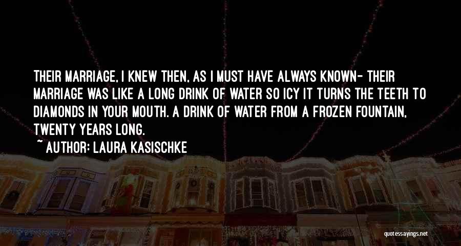 Laura Kasischke Quotes: Their Marriage, I Knew Then, As I Must Have Always Known- Their Marriage Was Like A Long Drink Of Water