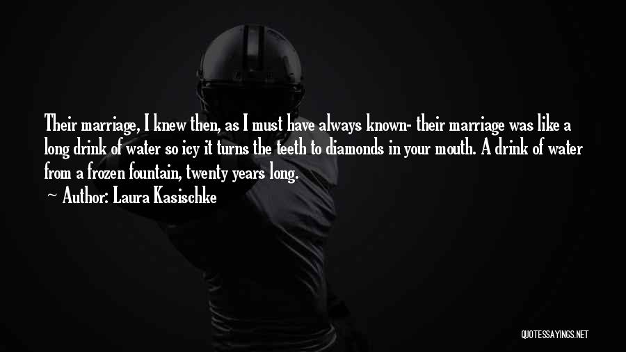 Laura Kasischke Quotes: Their Marriage, I Knew Then, As I Must Have Always Known- Their Marriage Was Like A Long Drink Of Water