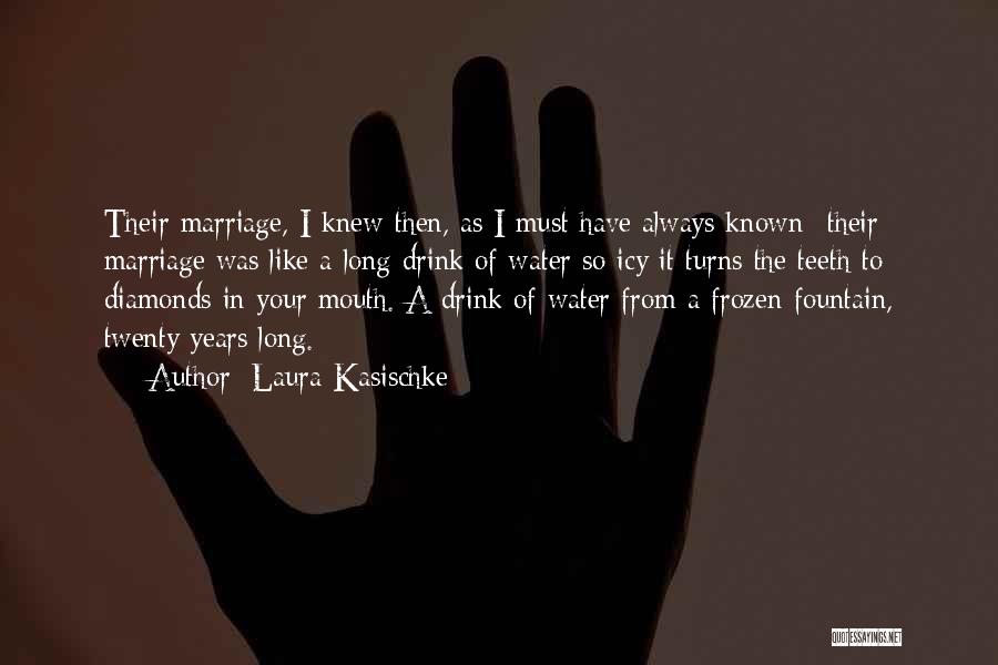 Laura Kasischke Quotes: Their Marriage, I Knew Then, As I Must Have Always Known- Their Marriage Was Like A Long Drink Of Water