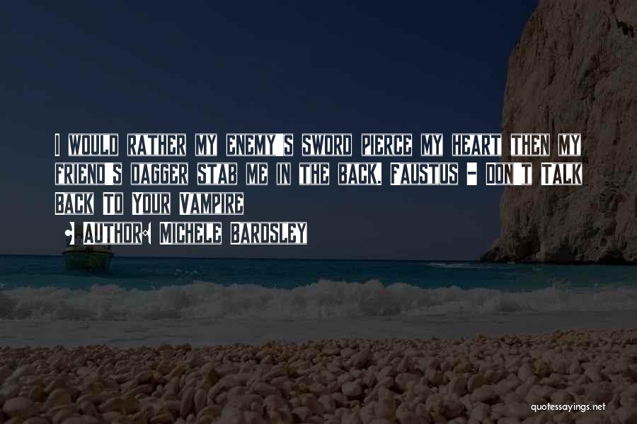 Michele Bardsley Quotes: I Would Rather My Enemy's Sword Pierce My Heart Then My Friend's Dagger Stab Me In The Back. Faustus -