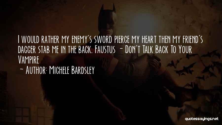 Michele Bardsley Quotes: I Would Rather My Enemy's Sword Pierce My Heart Then My Friend's Dagger Stab Me In The Back. Faustus -