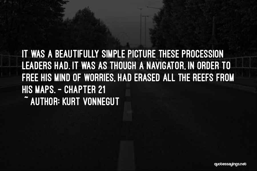 Kurt Vonnegut Quotes: It Was A Beautifully Simple Picture These Procession Leaders Had. It Was As Though A Navigator, In Order To Free