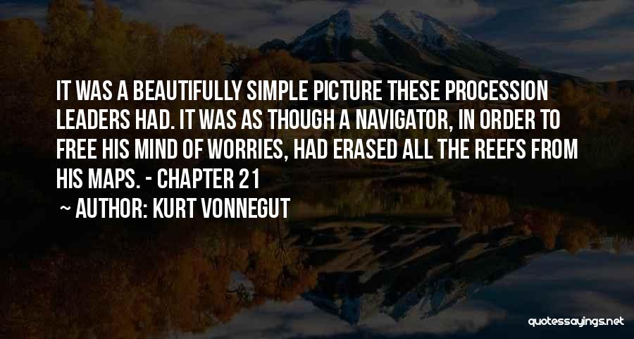 Kurt Vonnegut Quotes: It Was A Beautifully Simple Picture These Procession Leaders Had. It Was As Though A Navigator, In Order To Free