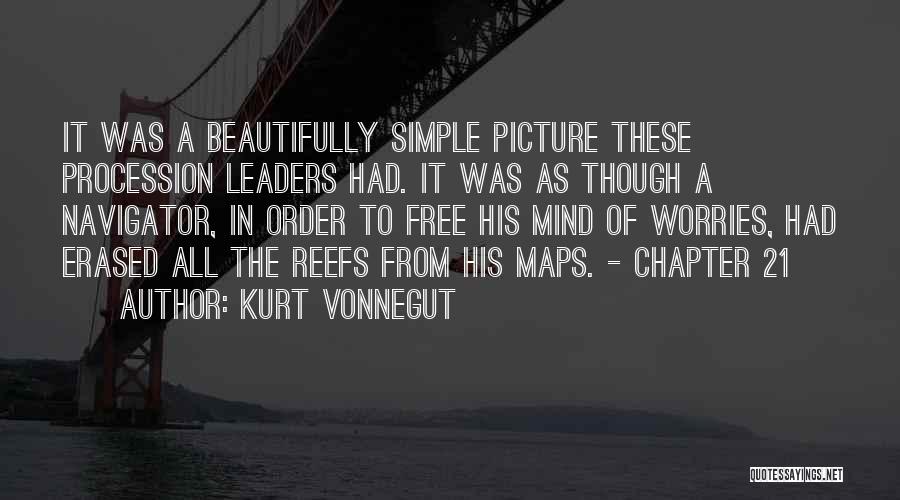 Kurt Vonnegut Quotes: It Was A Beautifully Simple Picture These Procession Leaders Had. It Was As Though A Navigator, In Order To Free