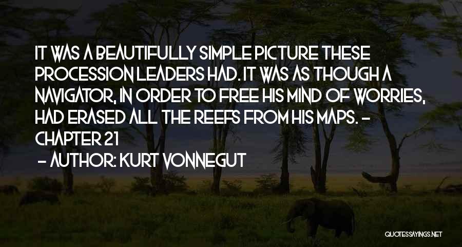 Kurt Vonnegut Quotes: It Was A Beautifully Simple Picture These Procession Leaders Had. It Was As Though A Navigator, In Order To Free