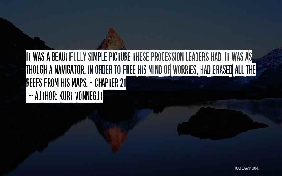 Kurt Vonnegut Quotes: It Was A Beautifully Simple Picture These Procession Leaders Had. It Was As Though A Navigator, In Order To Free