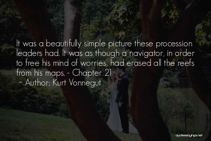 Kurt Vonnegut Quotes: It Was A Beautifully Simple Picture These Procession Leaders Had. It Was As Though A Navigator, In Order To Free