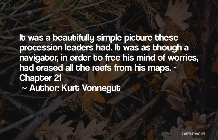 Kurt Vonnegut Quotes: It Was A Beautifully Simple Picture These Procession Leaders Had. It Was As Though A Navigator, In Order To Free