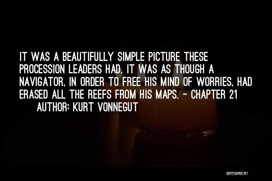 Kurt Vonnegut Quotes: It Was A Beautifully Simple Picture These Procession Leaders Had. It Was As Though A Navigator, In Order To Free