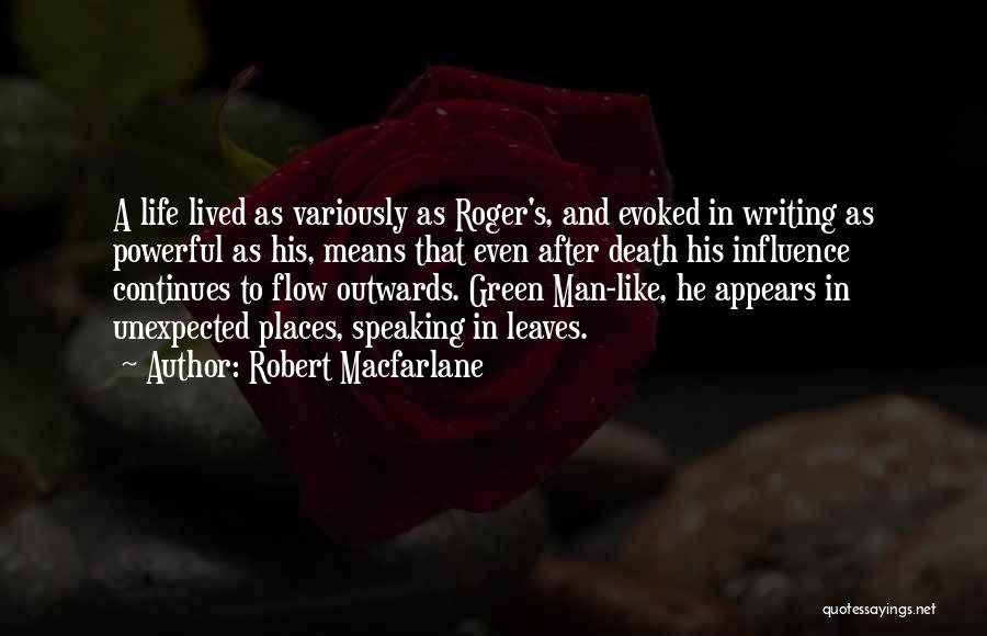 Robert Macfarlane Quotes: A Life Lived As Variously As Roger's, And Evoked In Writing As Powerful As His, Means That Even After Death