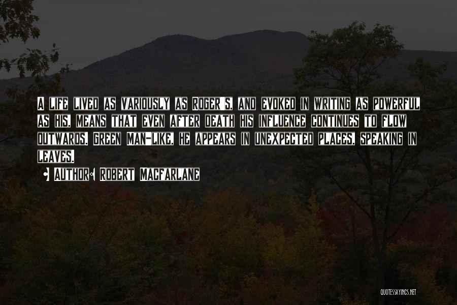 Robert Macfarlane Quotes: A Life Lived As Variously As Roger's, And Evoked In Writing As Powerful As His, Means That Even After Death