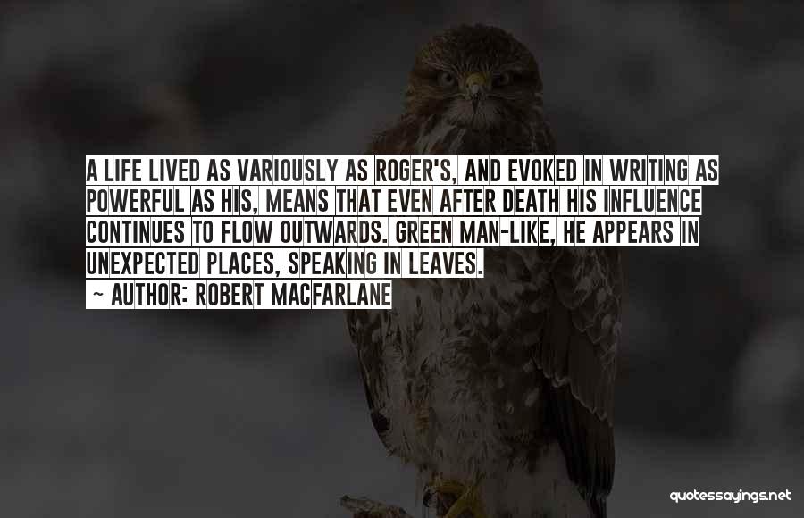 Robert Macfarlane Quotes: A Life Lived As Variously As Roger's, And Evoked In Writing As Powerful As His, Means That Even After Death