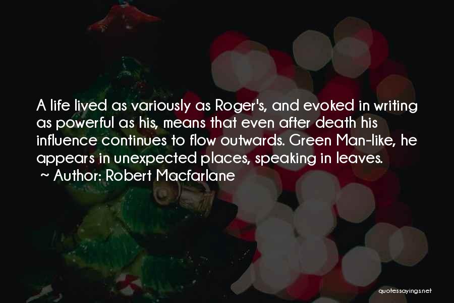 Robert Macfarlane Quotes: A Life Lived As Variously As Roger's, And Evoked In Writing As Powerful As His, Means That Even After Death