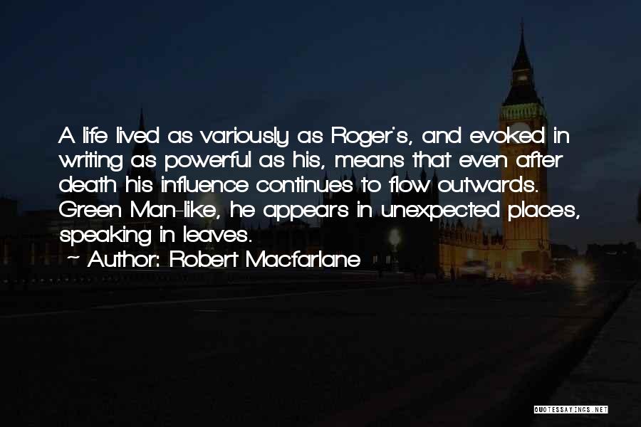 Robert Macfarlane Quotes: A Life Lived As Variously As Roger's, And Evoked In Writing As Powerful As His, Means That Even After Death