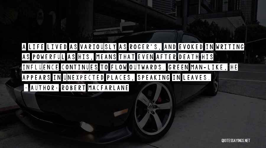 Robert Macfarlane Quotes: A Life Lived As Variously As Roger's, And Evoked In Writing As Powerful As His, Means That Even After Death