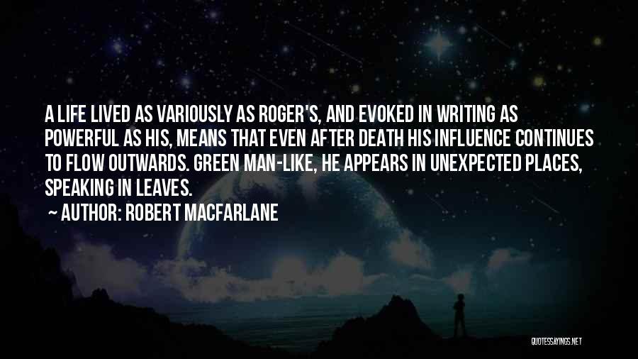 Robert Macfarlane Quotes: A Life Lived As Variously As Roger's, And Evoked In Writing As Powerful As His, Means That Even After Death