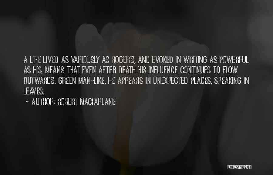 Robert Macfarlane Quotes: A Life Lived As Variously As Roger's, And Evoked In Writing As Powerful As His, Means That Even After Death