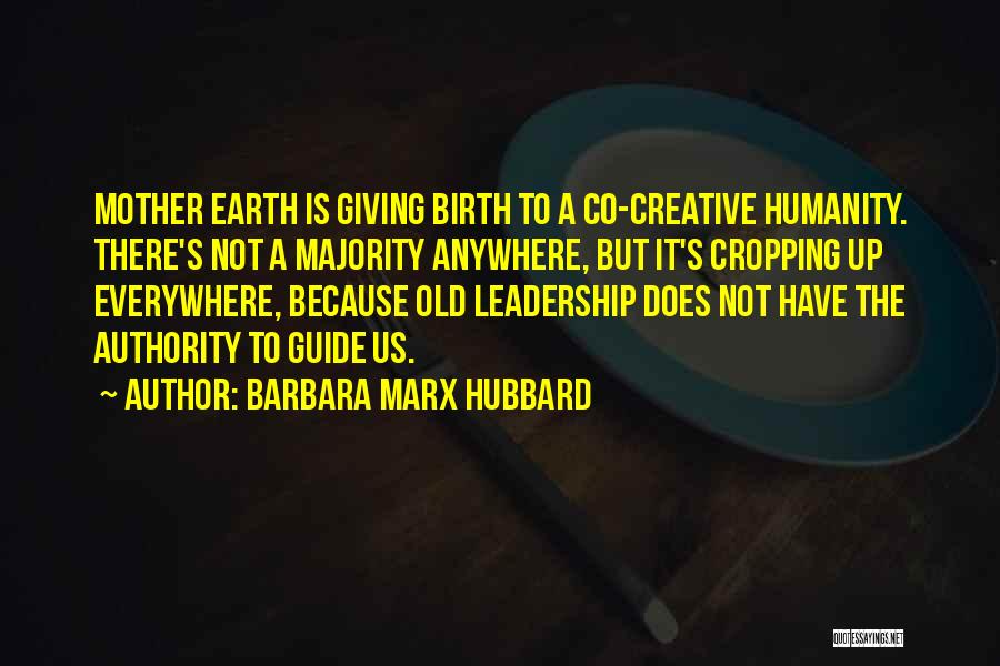 Barbara Marx Hubbard Quotes: Mother Earth Is Giving Birth To A Co-creative Humanity. There's Not A Majority Anywhere, But It's Cropping Up Everywhere, Because