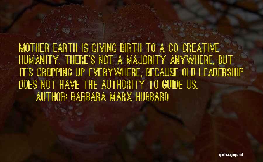 Barbara Marx Hubbard Quotes: Mother Earth Is Giving Birth To A Co-creative Humanity. There's Not A Majority Anywhere, But It's Cropping Up Everywhere, Because