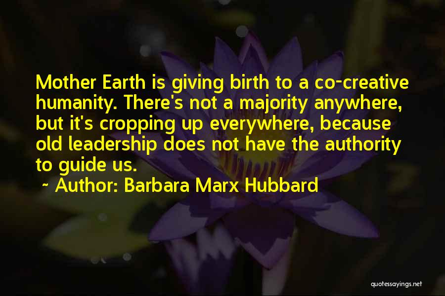 Barbara Marx Hubbard Quotes: Mother Earth Is Giving Birth To A Co-creative Humanity. There's Not A Majority Anywhere, But It's Cropping Up Everywhere, Because