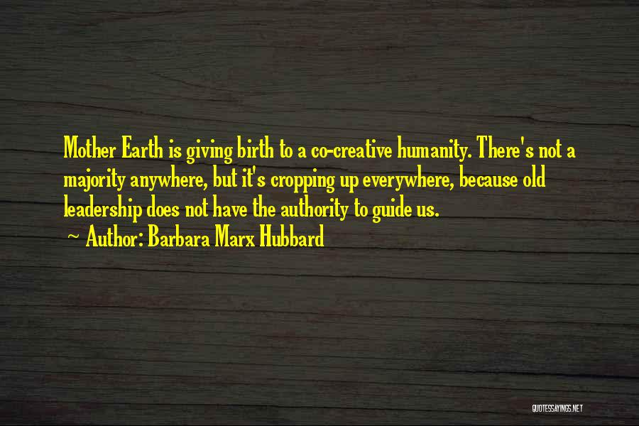 Barbara Marx Hubbard Quotes: Mother Earth Is Giving Birth To A Co-creative Humanity. There's Not A Majority Anywhere, But It's Cropping Up Everywhere, Because