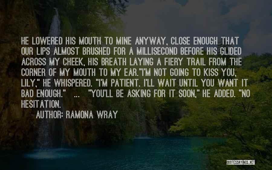 Ramona Wray Quotes: He Lowered His Mouth To Mine Anyway, Close Enough That Our Lips Almost Brushed For A Millisecond Before His Glided