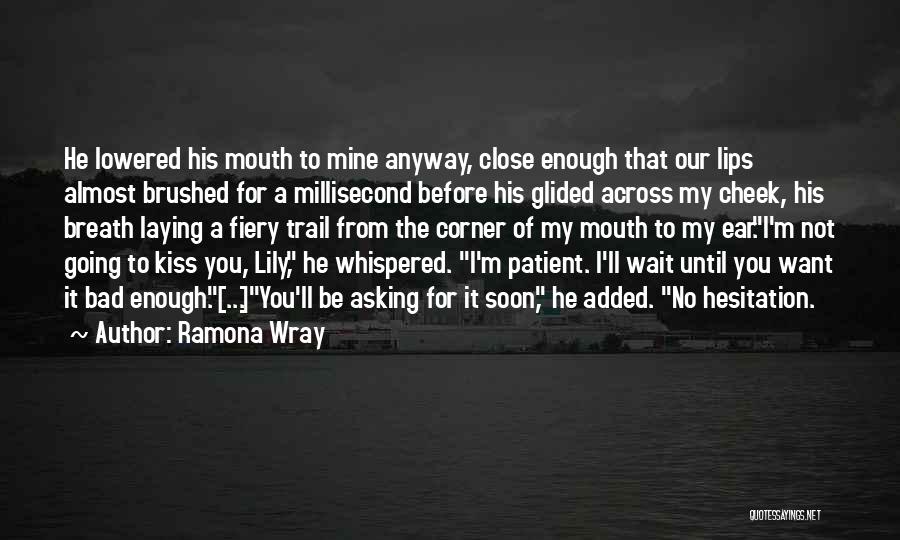 Ramona Wray Quotes: He Lowered His Mouth To Mine Anyway, Close Enough That Our Lips Almost Brushed For A Millisecond Before His Glided