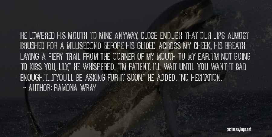 Ramona Wray Quotes: He Lowered His Mouth To Mine Anyway, Close Enough That Our Lips Almost Brushed For A Millisecond Before His Glided