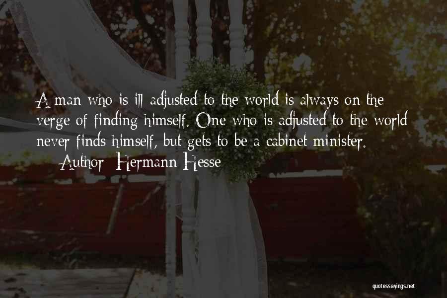 Hermann Hesse Quotes: A Man Who Is Ill-adjusted To The World Is Always On The Verge Of Finding Himself. One Who Is Adjusted