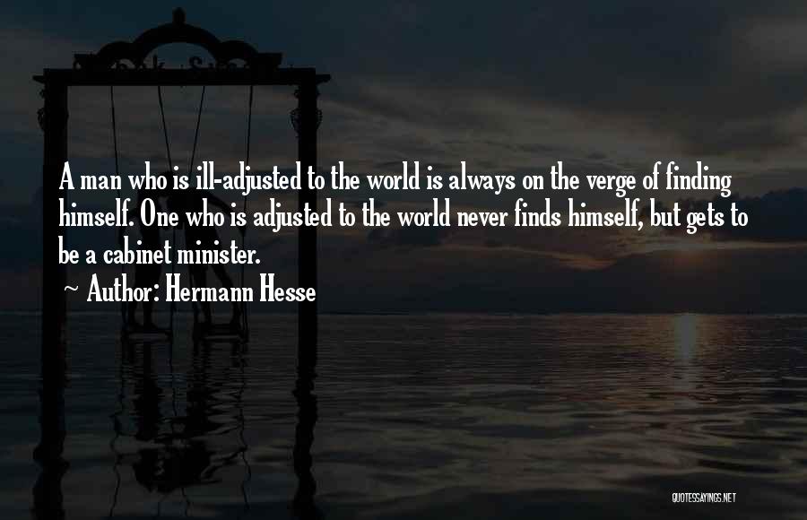 Hermann Hesse Quotes: A Man Who Is Ill-adjusted To The World Is Always On The Verge Of Finding Himself. One Who Is Adjusted