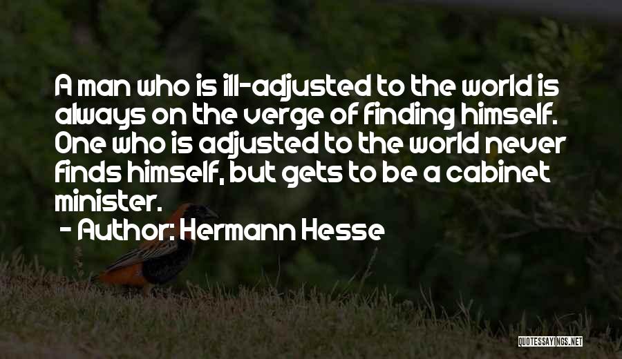 Hermann Hesse Quotes: A Man Who Is Ill-adjusted To The World Is Always On The Verge Of Finding Himself. One Who Is Adjusted