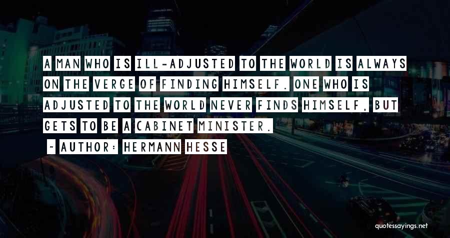 Hermann Hesse Quotes: A Man Who Is Ill-adjusted To The World Is Always On The Verge Of Finding Himself. One Who Is Adjusted
