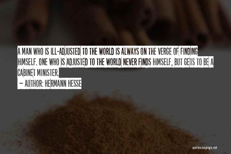 Hermann Hesse Quotes: A Man Who Is Ill-adjusted To The World Is Always On The Verge Of Finding Himself. One Who Is Adjusted