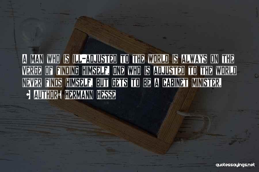 Hermann Hesse Quotes: A Man Who Is Ill-adjusted To The World Is Always On The Verge Of Finding Himself. One Who Is Adjusted