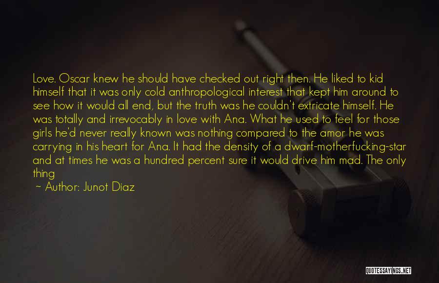 Junot Diaz Quotes: Love. Oscar Knew He Should Have Checked Out Right Then. He Liked To Kid Himself That It Was Only Cold