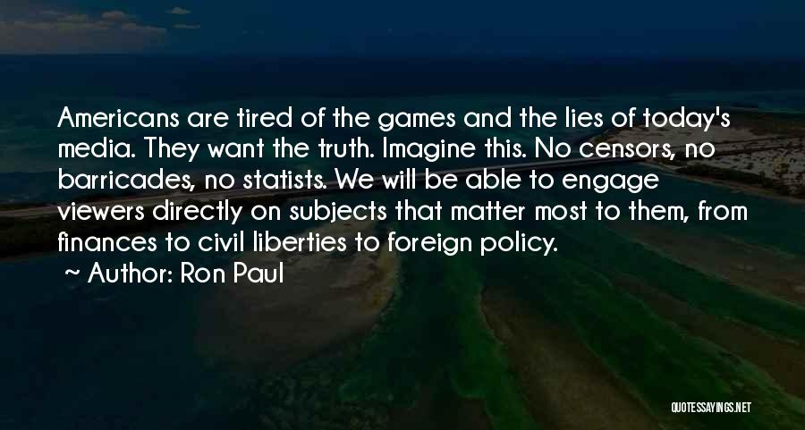 Ron Paul Quotes: Americans Are Tired Of The Games And The Lies Of Today's Media. They Want The Truth. Imagine This. No Censors,