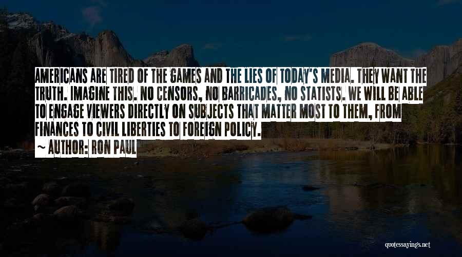 Ron Paul Quotes: Americans Are Tired Of The Games And The Lies Of Today's Media. They Want The Truth. Imagine This. No Censors,