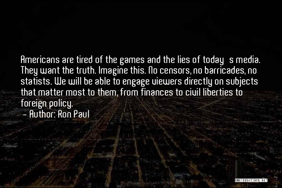 Ron Paul Quotes: Americans Are Tired Of The Games And The Lies Of Today's Media. They Want The Truth. Imagine This. No Censors,