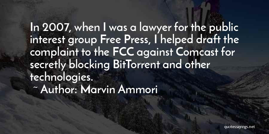 Marvin Ammori Quotes: In 2007, When I Was A Lawyer For The Public Interest Group Free Press, I Helped Draft The Complaint To